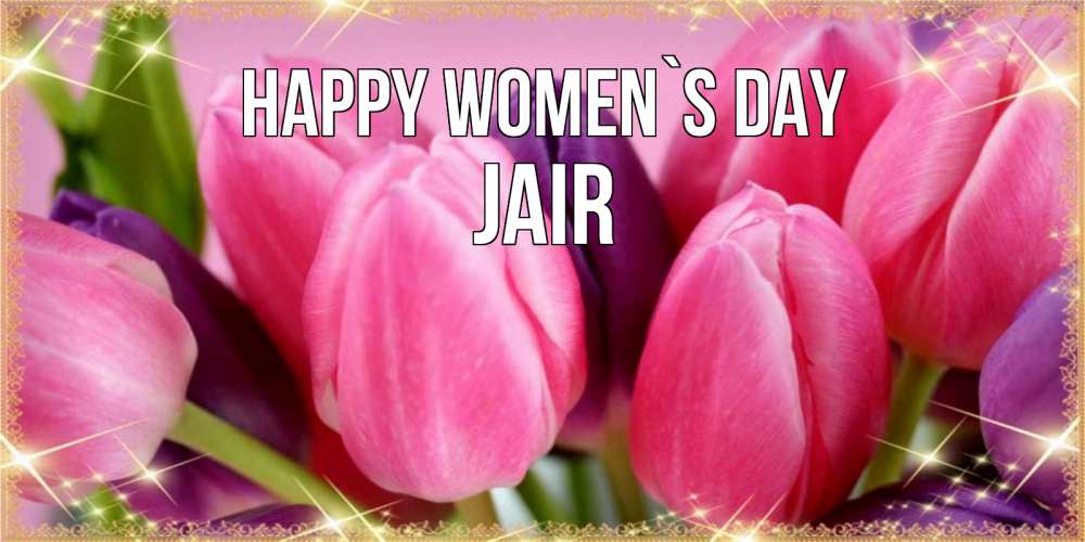 Greetings card с именем, Jair happy women`s day тюльпаны для женщины на международный женский день Greetings with text for free download 